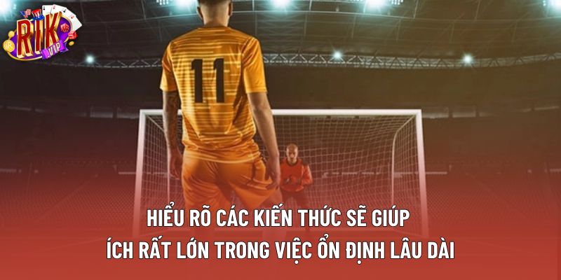 Hiểu rõ các kiến thức sẽ giúp ích rất lớn trong việc ổn định lâu dài Hiểu rõ các kiến thức sẽ giúp ích rất lớn trong việc ổn định lâu dài