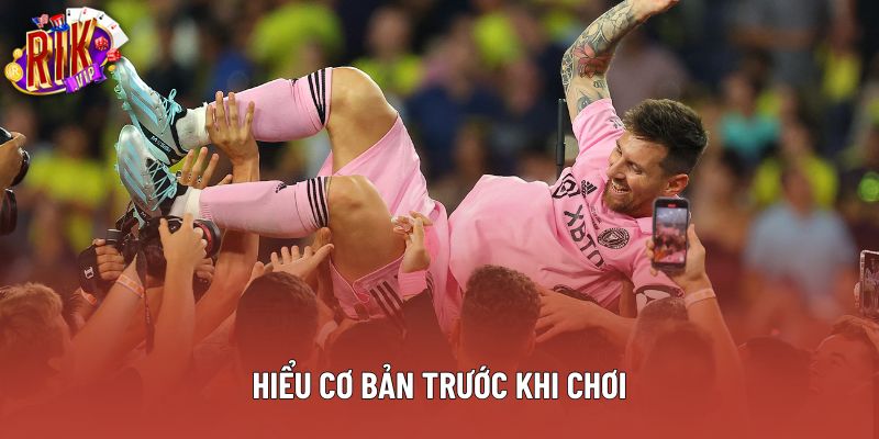 Hiểu cơ bản trước khi chơi Hiểu cơ bản trước khi chơi