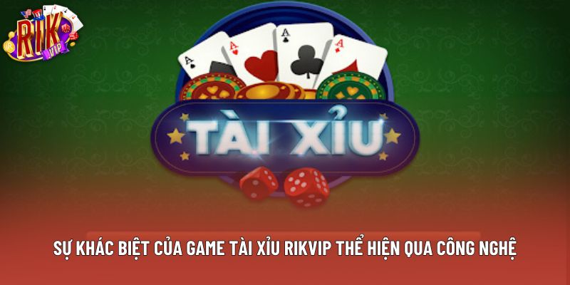 Sự khác biệt của game tài xỉu rikvip thể hiện qua công nghệ Sự khác biệt của game tài xỉu rikvip thể hiện qua công nghệ